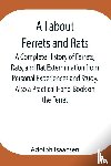 Isaacsen, Adolph - All about Ferrets and Rats; A Complete History of Ferrets, Rats, and Rat Extermination from Personal Experiences and Study. Also a Practical Hand-Book on the Ferret.