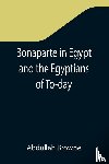 Browne, Abdullah - Bonaparte in Egypt and the Egyptians of To-day