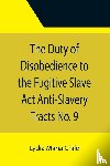Maria Child, Lydia - The Duty of Disobedience to the Fugitive Slave Act Anti-Slavery Tracts No. 9, An Appeal To The Legislators Of Massachusetts