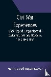 Coddington Meyer, Henry - Civil War Experiences; Under Bayard, Gregg, Kilpatrick, Custer, Raulston, and Newberry, 1862, 1863, 1864