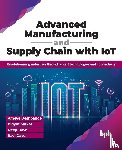 Deshpande, Ameya, Sarkar, Bidyut, Dave, Deep, Dave, Ravi - Advanced Manufacturing and Supply Chain with IoT
