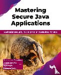 Chawdhury, Tarun Kumar, Banerjee, Joyanta, Gupta, Vipul, Poddar, Debopam - Mastering Secure Java Applications