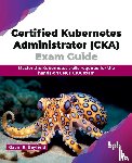 Bayfield, Gavin R. - Certified Kubernetes Administrator (CKA) Exam Guide