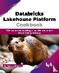 Dennis, Alan L. - Databricks Lakehouse Platform Cookbook