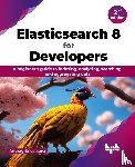 Srivastava, Anurag - Elasticsearch 8 for Developers