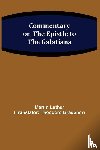 Luther, Martin - Commentary on the Epistle to the Galatians
