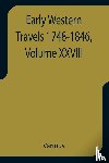 Various - Early Western Travels 1748-1846, Volume XXVIII A Series of Annotated Reprints of some of the best and rarest contemporary volumes of travel, descriptive of the Aborigines and Social and Economic Conditions in the Middle and Far West, during the Peri