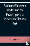 Anonymous - Ferdinand Vandiveer Hayden and the Founding of the Yellowstone National Park