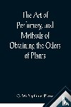 W Septimus Piesse, G - The Art of Perfumery, and Methods of Obtaining the Odors of Plants; With Instructions for the Manufacture of Perfumes for the Handkerchief, Scented Powders, Odorous Vinegars, Dentifrices, Pomatums, Cosmetics, Perfumed Soap, Etc., to which is Added a