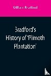 Bradford, William - Bradford's History of 'Plimoth Plantation'; From the Original Manuscript. With a Report of the Proceedings Incident to the Return of the Manuscript to Massachusetts