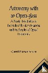 Putman Serviss, Garrett - Astronomy with an Opera-glass; A Popular Introduction to the Study of the Starry Heavens with the Simplest of Optical Instruments