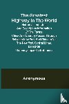 Anonymous - The Greatest Highway in the World; Historical, Industrial and Descriptive Information of the Towns, Cities and Country Passed Through Between New York and Chicago Via the New York Central Lines. Based on the Encyclopaedia Britannica.