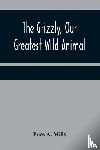 A Mills, Enos - The Grizzly, Our Greatest Wild Animal