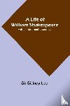 Sidney Lee - A Life of William Shakespeare