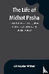 Haydar Mithat, Ali - The life of Midhat Pasha; a record of his services, political reforms, banishment, and judicial murder