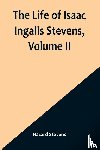 Stevens, Hazard - The Life of Isaac Ingalls Stevens, Volume II