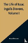 Stevens, Hazard - The Life of Isaac Ingalls Stevens, Volume I