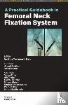Kale, Sachin Yashwant, Vatkar, Arvind J, Kumar, Vishal - A Practical Guidebook in Femoral Neck Fixation System