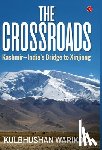 Kulbhushan Warikoo - The Crossroads: Kashmir-India's Bridge to Xinjiang