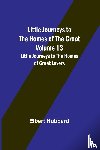Hubbard, Elbert - Little Journeys to the Homes of the Great - Volume 13