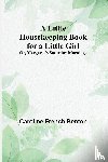 Caroline French Benton - A Little Housekeeping Book for a Little Girl; Or, Margaret's Saturday Mornings