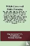 Flint, Charles Louis - Milch Cows and Dairy Farming; Comprising the Breeds, Breeding, and Management, in Health and Disease, of Dairy and Other Stock, the Selection of Milch Cows, with a Full Explanation of Guenon's Method; The Culture of Forage Plants, and the Production