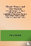 Houdini, Harry - Miracle Mongers and Their Methods; A Complete Exposé of the Modus Operandi of Fire Eaters, Heat Resisters, Poison Eaters, Venomous Reptile Defiers, Sword Swallowers, Human Ostriches, Strong Men, Etc.