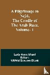 Blunt, Lady Anne - A Pilgrimage to Nejd, the Cradle of the Arab Race. Vol. 1