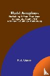 Camm, F. J. - Model aeroplanes; The building of model monoplanes, biplanes, etc., together with a chapter on building a model airship