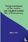 Pike, Albert - Morals and Dogma of the Ancient and Accepted Scottish Rite of Freemasonry