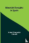 Calvert, Albert Frederick - Moorish Remains in Spain