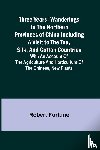 Fortune, Robert - Three Years' Wanderings in the Northern Provinces of China Including a visit to the tea, silk, and cotton countries; with an account of the agriculture and horticulture of the Chinese, new plants