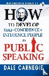 Carnegie, Dale - How to Develop Self-Confidence & Influence People By Public Speaking