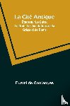 Coulanges, Fustel De - La Cité Antique; Étude sur Le Culte, Le Droit, Les Institutions de la Grèce et de Rome