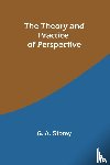 Storey, G. A. - The Theory and Practice of Perspective