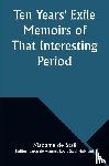 Staël, Madame De - Ten Years' Exile Memoirs of That Interesting Period of the Life of the Baroness De Stael-Holstein, Written by Herself, during the Years 1810, 1811, 1812, and 1813, and Now First Published from the Original Manuscript, by Her Son.