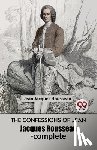 Rousseau, Jean Jacques - The Confessions of Jean Jacques Rousseau- Complete