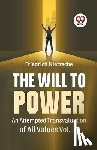 Nietzsche, Friedrich - The Will To Power An Attempted Transvaluation Of All Values Vol.-1