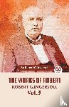 G. Ingersoll, Robert - The Works Of Robert G. Ingersoll Vol. 3