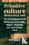 Tylor, Edward B. - "Primitive Culture Researches into the Development of Mythology, Philosophy, Religion Language, Art, and Custom
