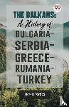 Forbes, Nevill - The Balkans: A History of Bulgaria—Serbia—Greece—Rumania—Turkey