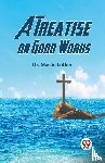 Luther, Martin - A Treatise on Good Works