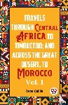 Caillie, Rene - Travels Through Central Africa To Timbuctoo; And Across The Great Desert, To Morocco Vol. 1