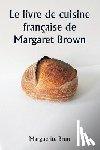 Brun, Marguerite - Le livre de cuisine française de Margaret Brown