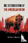Hornaday, William T. - The Extermination of the American Bison