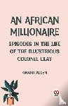 Allen Grant - An African Millionaire Episodes in the Life of the Illustrious Colonel Clay