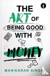 Singal, Manikaran - The Art of Being Good with Money