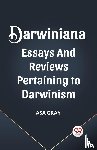 Gray, Asa - DARWINIANA ESSAYS AND REVIEWS PERTAINING TO DARWINISM