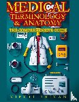 Shivan, Viruti Satyan - Medical Terminology and Anatomy - The Comprehensive Guide