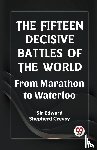 Creasy, Sir Edward Shepherd - The Fifteen Decisive Battles of the Worldfrom Marathon to Waterloo (Edition2023)